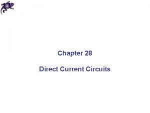Chapter 28 Direct Current Circuits Direct Current When