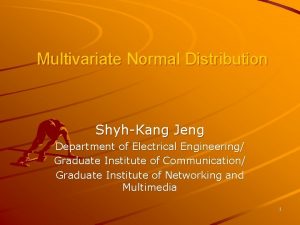 Multivariate Normal Distribution ShyhKang Jeng Department of Electrical