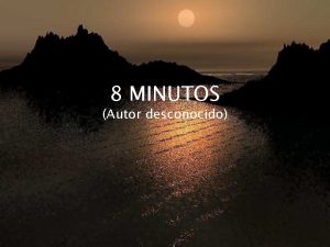 8 MINUTOS Autor desconocido Cuenta la leyenda que