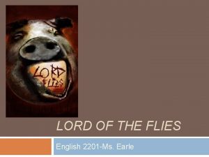 LORD OF THE FLIES English 2201 Ms Earle