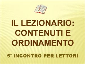 IL LEZIONARIO CONTENUTI E ORDINAMENTO 5 INCONTRO PER