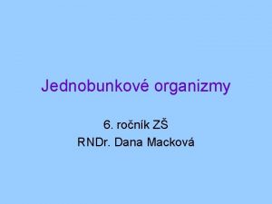 Jednobunkov organizmy 6 ronk Z RNDr Dana Mackov