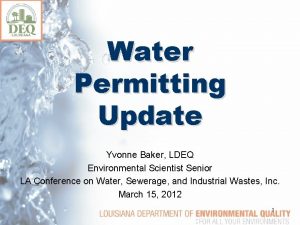 Water Permitting Update Yvonne Baker LDEQ Environmental Scientist