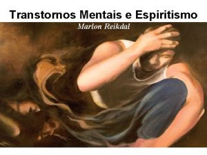 Transtornos Mentais e Espiritismo Marlon Reikdal Transtornos Mentais