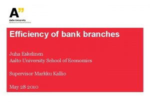 Efficiency of bank branches Juha Eskelinen Aalto University