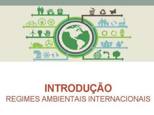 INTRODUO REGIMES AMBIENTAIS INTERNACIONAIS A temtica ambiental comea