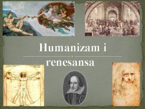 Humanizam i renesansa Humanizam Humanizam je kulturni i