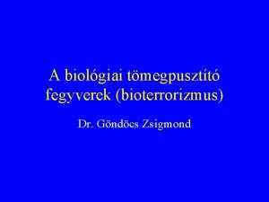 A biolgiai tmegpusztt fegyverek bioterrorizmus Dr Gndcs Zsigmond