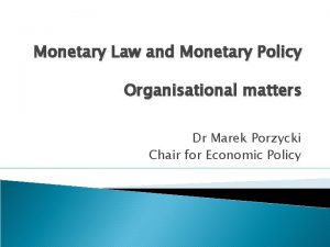 Monetary Law and Monetary Policy Organisational matters Dr