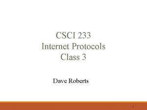 CSCI 233 Internet Protocols Class 3 Dave Roberts