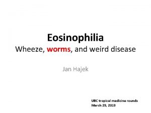 Eosinophilia Wheeze worms and weird disease Jan Hajek