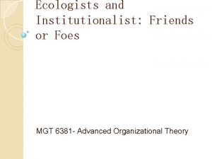 Ecologists and Institutionalist Friends or Foes MGT 6381