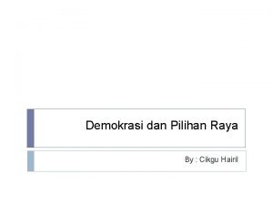 Demokrasi dan Pilihan Raya By Cikgu Hairil Pendahuluan