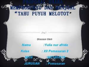 PROPOSAL USAHA MEMPRODUKSI DAN MENJUAL TAHU PUYUH MELOTOT