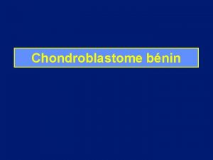 Chondroblastome bnin Chondroblastome bnin Tumeur cartilagineuse bnigne Prdominance