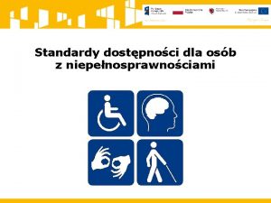 Standardy dostpnoci dla osb z niepenosprawnociami Informacje oglne