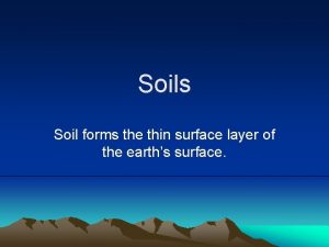 Soils Soil forms the thin surface layer of