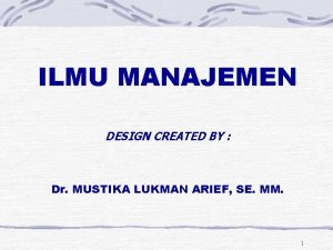 ILMU MANAJEMEN DESIGN CREATED BY Dr MUSTIKA LUKMAN