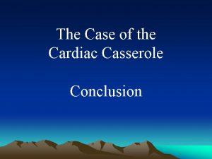 The Case of the Cardiac Casserole Conclusion The