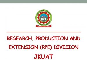 RESEARCH PRODUCTION AND EXTENSION RPE DIVISION JKUAT RPE