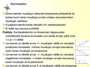 Korrelaatio n Kertoo kahden muuttujan vlisest lineaarisesta yhteydest