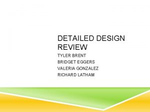 DETAILED DESIGN REVIEW TYLER BRENT BRIDGET EGGERS VALERIA