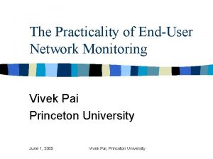 The Practicality of EndUser Network Monitoring Vivek Pai