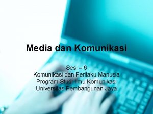 Media dan Komunikasi Sesi 6 Komunikasi dan Perilaku