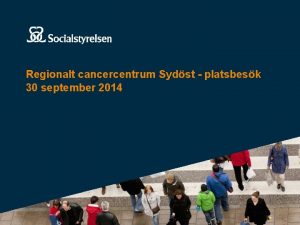 Regionalt cancercentrum Sydst platsbesk 30 september 2014 Regeringsuppdraget