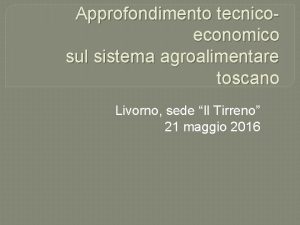 Approfondimento tecnicoeconomico sul sistema agroalimentare toscano Livorno sede