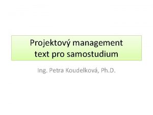 Projektov management text pro samostudium Ing Petra Koudelkov