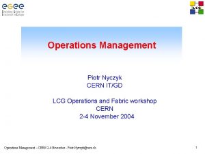 Operations Management Piotr Nyczyk CERN ITGD LCG Operations