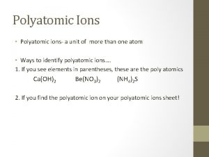 Polyatomic Ions Polyatomic ions a unit of more