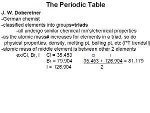The Periodic Table J W Dobereiner German chemist