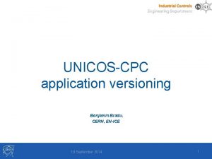 UNICOSCPC application versioning Benjamin Bradu CERN ENICE 19