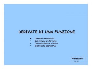 DERIVATE DI UNA FUNZIONE Concetti introduttivi Definizione di