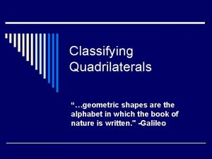 Classifying Quadrilaterals geometric shapes are the alphabet in