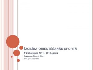 IZCILBA ORIENTANS SPORT Prskats par 2011 2013 gadu