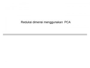 Reduksi dimensi menggunakan PCA Dimensionality Reduction Satu pendekatan