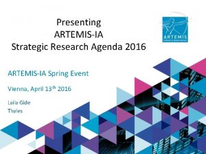 Presenting ARTEMISIA Strategic Research Agenda 2016 ARTEMISIA Spring