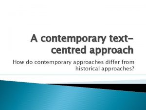 A contemporary textcentred approach How do contemporary approaches
