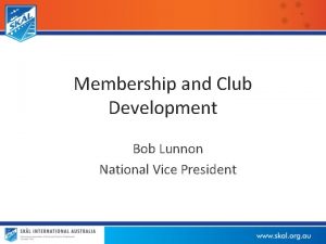 Membership and Club Development Bob Lunnon National Vice