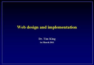 Web design and implementation Dr Tim King 1