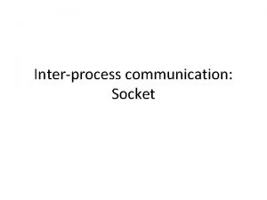 Interprocess communication Socket http en wikipedia orgwikiInternet socket