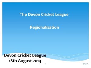 The Devon Cricket League Regionalisation Devon Cricket League