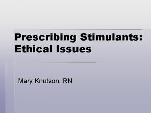 Prescribing Stimulants Ethical Issues Mary Knutson RN Scope