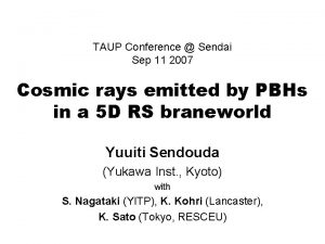 TAUP Conference Sendai Sep 11 2007 Cosmic rays