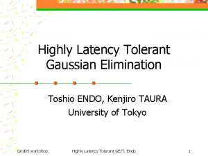 Highly Latency Tolerant Gaussian Elimination Toshio ENDO Kenjiro