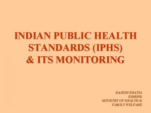 INDIAN PUBLIC HEALTH STANDARDS IPHS ITS MONITORING RAJESH