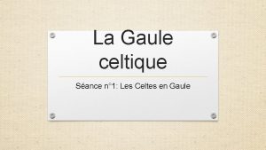 La Gaule celtique Sance n 1 Les Celtes